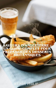 Title: Saveurs D'Angleterre Un Guide Complet Pour Préparer des Desserts Britanniques, Author: Wendy Philip
