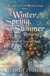 Title: Winter, Spring, Summer Returns: Change of Season Magic, Author: Judith Fisher