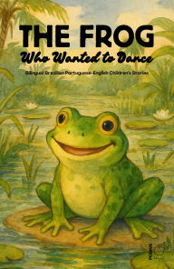 Title: The Frog Who Wanted to Dance: Bilingual Brazilian Portuguese-English Children's Stories, Author: Pomme Bilingual