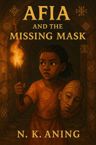 Title: Afia and the Missing Mask (The Adventures of Afia, #2), Author: N.K. Aning