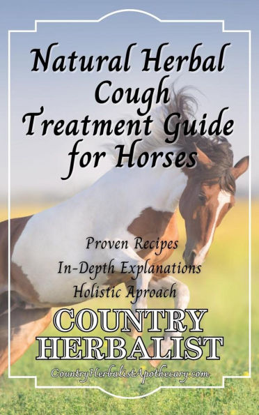 Natural Herbal Cough Treatment Guide for Horses (Herbal Horse Remedies)