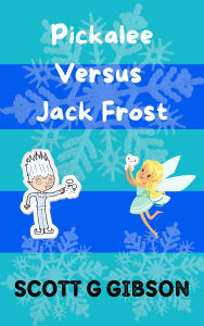 Title: Pickalee Versus Jack Frost (Pickalee The Pixie Detective, #7), Author: Scott G. Gibson