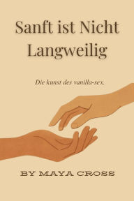Title: Sanft ist Nicht Langweilig, Author: Maya Cross