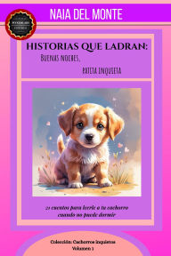 Title: Historias que Ladran: Buenas noches, patita inquieta. 21 cuentos para leerle a tu cachorro cuando no puede dormir (Cachorros Inquietos, #1), Author: Naia Del Monte