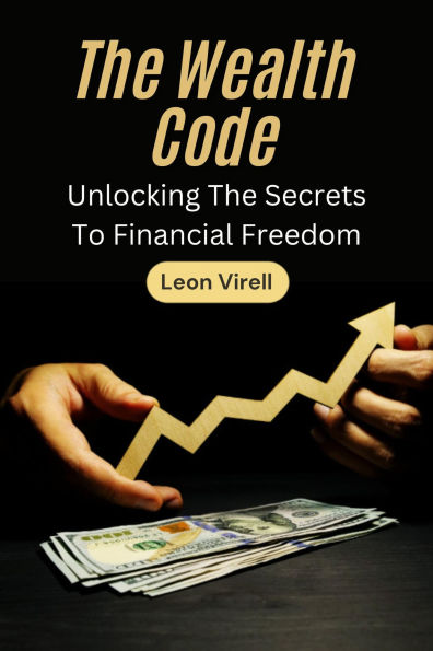 The Wealth Code: Unlocking the Secrets to Financial Freedom