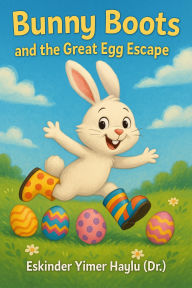 Title: Bunny Boots and the Great Egg Escape, Author: Eskinder Yimer Haylu