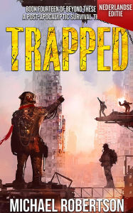Title: Trapped (Nederlandse editie) - A Post-Apocalyptic Survival Thriller (Beyond These Walls (Nederlandse editie), #14), Author: Michael Robertson