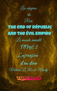 Title: The end of Républic and the Évil Empire tome 1 : L'ascension d'un dieu (Les origines du Risa : Alcadia le monde maudit, #2.1), Author: Mathéo Le Roc'h Mouty