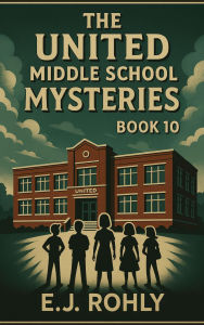 Title: The United Middle School Mysteries Book 10, Author: E J Rohly