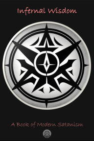 Title: INFERNAL WISDOM :- A Book Of Modern Satanism, Author: Vexum Noctis