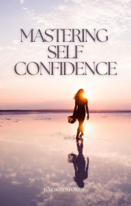 Title: Mastering Self-Confidence, Author: Karson Stokes