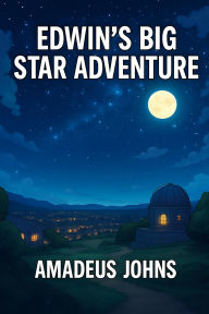 Title: Edwin's Big Star Adventure (Amadeus John's Short Stories, #3), Author: Amadeus Johns
