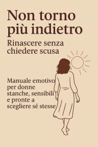 Title: Non torno più indietro - Rinascere senza chiedere scusa, Author: Nina Velvet