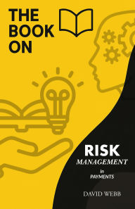 Title: The Book On Risk Management in Payments (The Book On Series), Author: David Webb