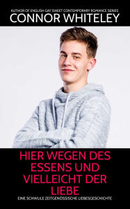 Title: hier wegen des Essens und vielleicht der Liebe: Eine schwule zeitgenössische Liebesgeschichte (Zeitgenössische homosexuelle Liebesromane, #37), Author: Connor Whiteley