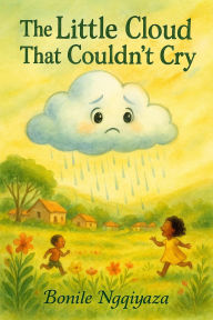 Title: The Little Cloud That Couldn't Cry, Author: Bonile Ngqiyaza