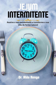 Title: Jejum intermitente: Reative o seu metabolismo e transforme a sua vida de forma natural, Author: Dottor Aldo Renga