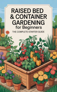 Title: Raised Bed & Container Gardening for Beginners : The Complete Starter Guide, Author: Nadeeka Gayani
