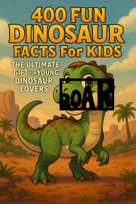 Title: 400 Fun Dinosaur Facts for Kids The Ultimate Gift for Young Dinosaur Lovers, Author: Rabea Hadi