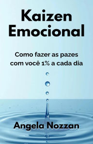 Title: Kaizen Emocional. Como fazer as pazes com você 1% a cada dia, Author: Angela Nozzan
