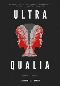 Title: Ultra Qualia: Livro 1, Lado A, Author: Leonardo Sales Santos
