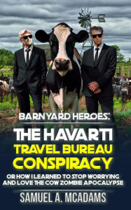 Free downloadable ebooks for kindle fire BarnYard Heroes: The Havarti Travel Bureau Conspiracy or How I Learned to Stop Worrying and Love the Cow Zombie Apocalypse DJVU