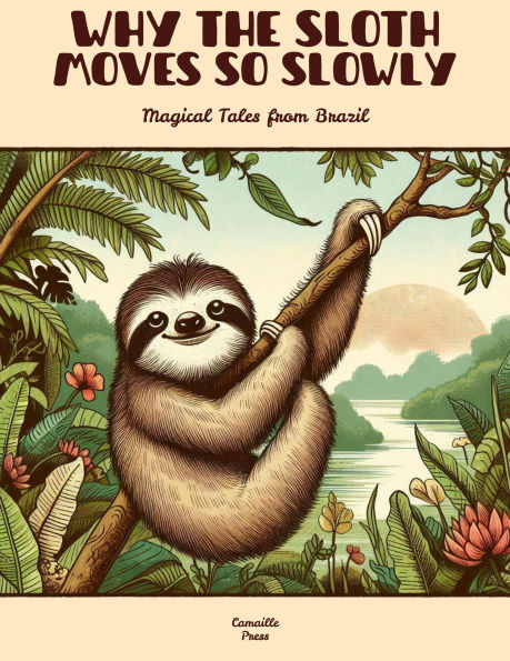 Why the Sloth Moves So Slowly: Magical Tales from Brazil