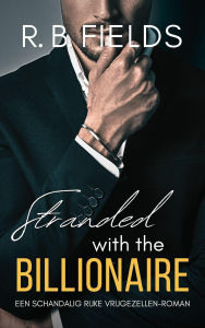 Title: Stranded with the Billionaire: Een Schandalig Rijke Vrijgezellen-roman, Author: R. B. Fields