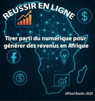 Title: Réussite en ligne: Tirer parti du numérique pour générer des revenus en Afrique, Author: Pixel Books Store