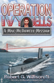 Title: Operation Ivy Bells: A Mac McDowell Mission (The Mac McDowell Missions, #1), Author: Robert G. Williscroft
