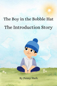 Title: The Boy in the Bobble Hat: The Introduction Story, Author: Penny Hark