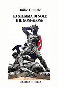 Title: LO STEMMA DI NOLE E IL GONFALONE, Author: Duilio Chiarle