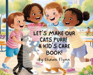 Title: Let's Make Our Cats Purr! A Kid's Care Book, Author: Shawn Flynn