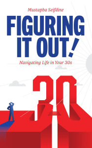 Title: Figuring It Out: Navigating Life in Your 30s, Author: Mustapha Seifdine