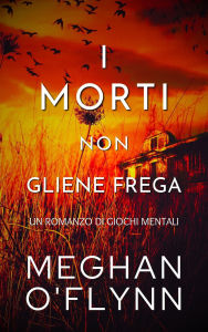 Title: I Morti Non Gliene Frega: Un Romanzo di Giochi Mentali, Author: Meghan O'Flynn