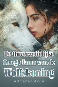 Title: De Onverzettelijke Omega Luna van de Wolfskoning, Author: Adriánex Avila