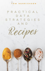Title: Practical Data Strategies and Recipes, Author: Tom Henricksen