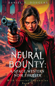 Google books downloaden epub Neural Bounty: A Space Western Noir Thriller (Wild Frontier Chronicles, #1)