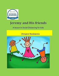 Title: Jeremy and His friends: A lesson in social distancing for kids, Author: Chinyere Nwakanma