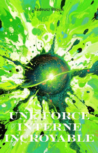 Title: Une Force Interne Incroyable, Author: Tadeusz Wojcik