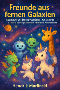 Title: Freunde aus fernen Galaxien - Abenteuer der Sternenwanderer - für Kinder ab 2 Jahren, Vorlesegeschichten, Abenteuer, Freundschaft, Author: Hendrik Marlinski