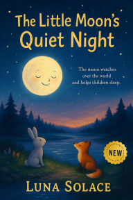 Title: The Little Moon's Quiet Night: A Peaceful Bedtime Journey for Children, Author: Luna Solace