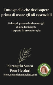 Title: Tutto quello che devi sapere prima di usare gli oli essenziali, Author: Pierangela Succo Pour Heydari