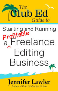 Title: The Club Ed Guide to Starting and Running a Profitable Freelance Editing Business, Author: Jennifer Lawler