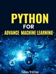 Title: Python for Advanced Machine Learning: From Feature Engineering to Scalable AI Models, Author: Silas Verne