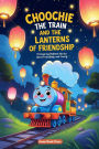 Choochie the Train and the Lanterns of Friendship: 10 Inspiring Bedtime Stories About Friendship and Caring
