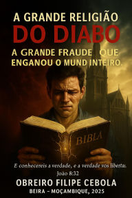 Title: A Grande Religião do Diabo, Author: Obreiro Filipe Cebola