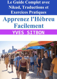 Title: Apprenez l'Hébreu Facilement : Le Guide Complet avec Nikud, Traductions et Exercices Pratiques, Author: YVES SITBON