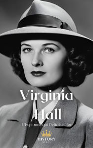 Title: Virginia Hall: L'Espionne qui Défiait Hitler (Les Guerrières, #4), Author: History Nerds