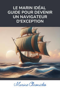 Title: Le Marin Idéal Guide pour Devenir un Navigateur d'Exception, Author: Dua Roland KOFFI